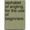 Alphabet of Angling, for the Use of Beginners. door James Rennie