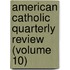 American Catholic Quarterly Review (Volume 10)
