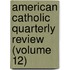 American Catholic Quarterly Review (Volume 12)