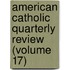 American Catholic Quarterly Review (Volume 17)