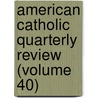 American Catholic Quarterly Review (Volume 40) by James Andrew Corcoran
