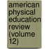American Physical Education Review (Volume 12)