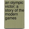 An Olympic Victor; A Story Of The Modern Games door James Brendan Connolly