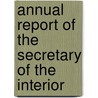 Annual Report Of The Secretary Of The Interior by United States. Interior