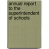 Annual Report To The Superintendent Of Schools by Chicago Dept of Education