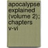 Apocalypse Explained (volume 2); Chapters V-vi