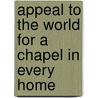 Appeal To The World For A Chapel In Every Home door Joseph Robert Wilson