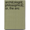 Archã¦Ologiã¦ Philosophicã¦; Or, The Anc door Thomas Burnet