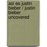 Asi es Justin Bieber / Justin Bieber Uncovered door Tori Kosara