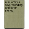 Aunt Amity's Silver Wedding; And Other Stories door Ruth McEnery Stuart