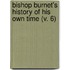 Bishop Burnet's History Of His Own Time (V. 6)