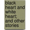 Black Heart And White Heart; And Other Stories door Sir Henry Rider Haggard
