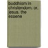 Buddhism In Christendom, Or, Jesus, The Essene