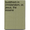 Buddhism In Christendom, Or, Jesus, The Essene by Arthur Lillie