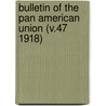 Bulletin of the Pan American Union (V.47 1918) by Pan American Union