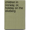 Children In Norway, Or, Holiday On The Ekeberg by Walter Pater