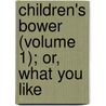 Children's Bower (Volume 1); Or, What You Like door Kenelm Henry Digby