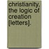 Christianity, The Logic Of Creation [Letters].