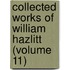 Collected Works of William Hazlitt (Volume 11)