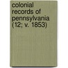 Colonial Records of Pennsylvania (12; V. 1853) by Samuel Hazard