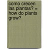 Como Crecen las Plantas? = How Do Plants Grow? door Richard Spilsbury