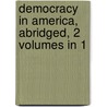 Democracy in America, Abridged, 2 Volumes in 1 by Professor Alexis de Tocqueville