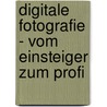 Digitale Fotografie - Vom Einsteiger zum Profi by Chris George