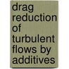 Drag Reduction Of Turbulent Flows By Additives door Hans-Werner Bewersdorff
