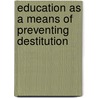 Education As A Means Of Preventing Destitution door William Ellis