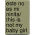 Este No Es Mi Ninita/ This Is Not My Baby Girl