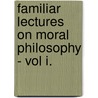 Familiar Lectures On Moral Philosophy - Vol I. by John Prior Estlin