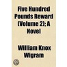 Five Hundred Pounds Reward (Volume 2); A Novel by William Knox Wigram