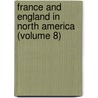 France And England In North America (Volume 8) by Jr. Parkman Francis