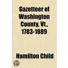 Gazetteer Of Washington County, Vt., 1783-1889 by Hamilton Child