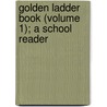 Golden Ladder Book (Volume 1); A School Reader door Elias Hershey Sneath
