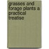 Grasses and Forage Plants a Practical Treatise