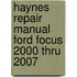 Haynes Repair Manual Ford Focus 2000 Thru 2007