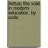 Hiatus; The Void In Modern Education, By Outis