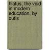 Hiatus; The Void In Modern Education, By Outis door John Lucas Tupper