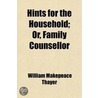 Hints For The Household; Or, Family Counsellor by William Makepeace Thayer