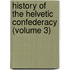 History of the Helvetic Confederacy (Volume 3)