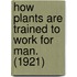 How Plants Are Trained To Work For Man. (1921)