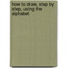 How To Draw, Step By Step, Using The Alphabet door Kaylea J. Mangrum
