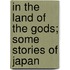 In The Land Of The Gods; Some Stories Of Japan