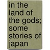 In The Land Of The Gods; Some Stories Of Japan by Professor Alice Mabel Bacon