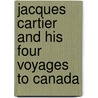 Jacques Cartier And His Four Voyages To Canada door Hiram B. Stephens