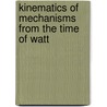 Kinematics of Mechanisms from the Time of Watt by Eugene S. Ferguson