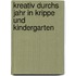 Kreativ durchs Jahr in Krippe und Kindergarten