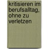 Kritisieren im Berufsalltag, ohne zu verletzen door Onbekend