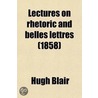 Lectures On Rhetoric And Belles Lettres (1858) by Hugh Blair